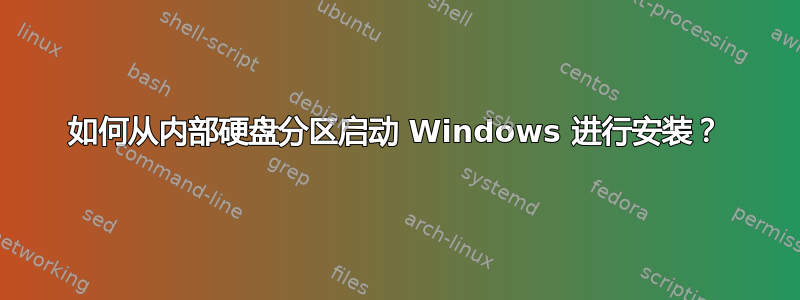 如何从内部硬盘分区启动 Windows 进行安装？