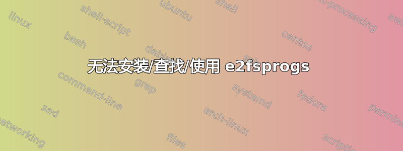 无法安装/查找/使用 e2fsprogs