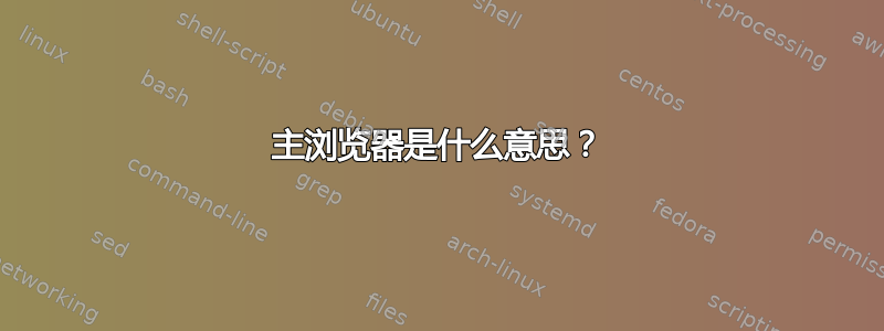 主浏览器是什么意思？