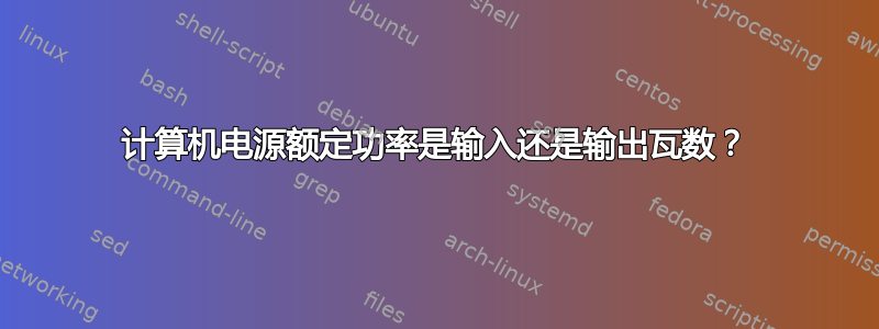 计算机电源额定功率是输入还是输出瓦数？