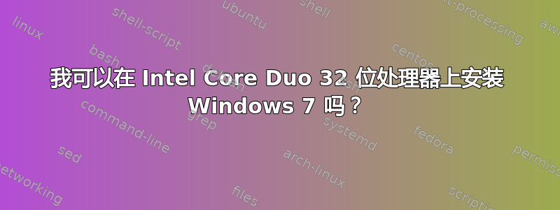 我可以在 Intel Core Duo 32 位处理器上安装 Windows 7 吗？