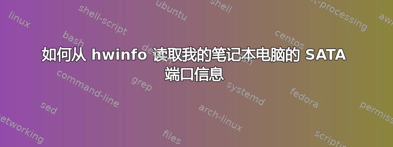 如何从 hwinfo 读取我的笔记本电脑的 SATA 端口信息