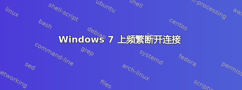 Windows 7 上频繁断开连接