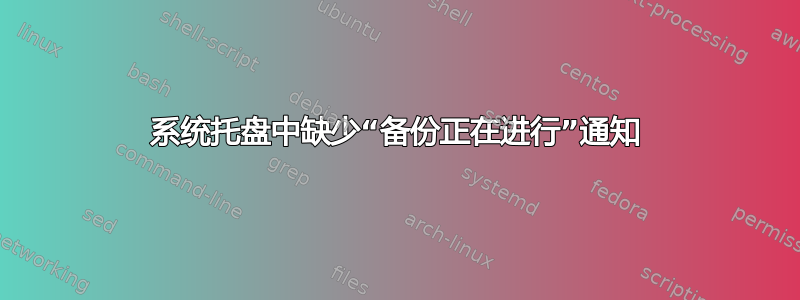 系统托盘中缺少“备份正在进行”通知