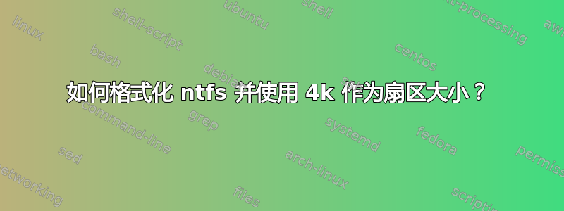 如何格式化 ntfs 并使用 4k 作为扇区大小？