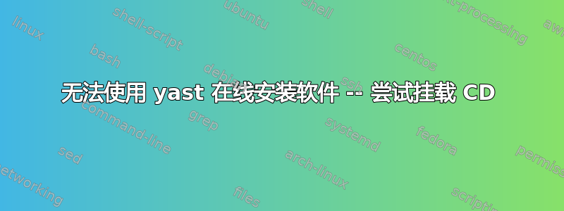 无法使用 yast 在线安装软件 -- 尝试挂载 CD