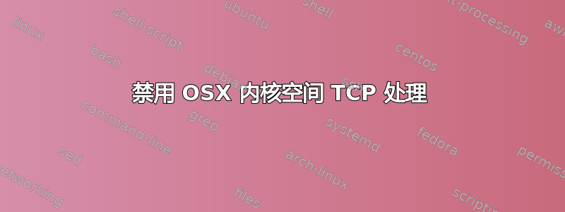 禁用 OSX 内核空间 TCP 处理