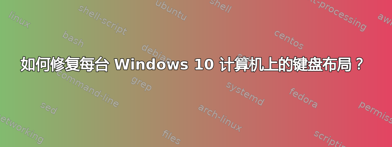 如何修复每台 Windows 10 计算机上的键盘布局？