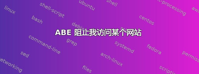 ABE 阻止我访问某个网站