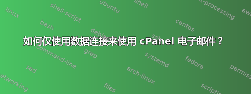 如何仅使用数据连接来使用 cPanel 电子邮件？