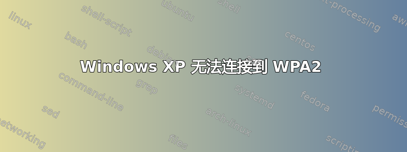 Windows XP 无法连接到 WPA2