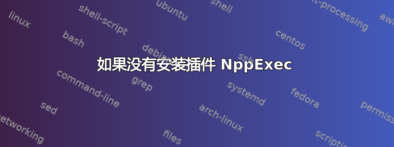 如果没有安装插件 NppExec