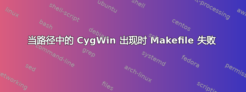 当路径中的 CygWin 出现时 Makefile 失败