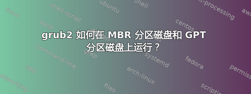 grub2 如何在 MBR 分区磁盘和 GPT 分区磁盘上运行？