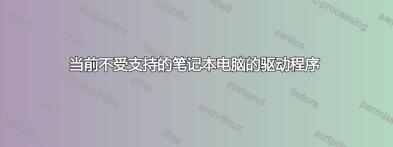 当前不受支持的笔记本电脑的驱动程序