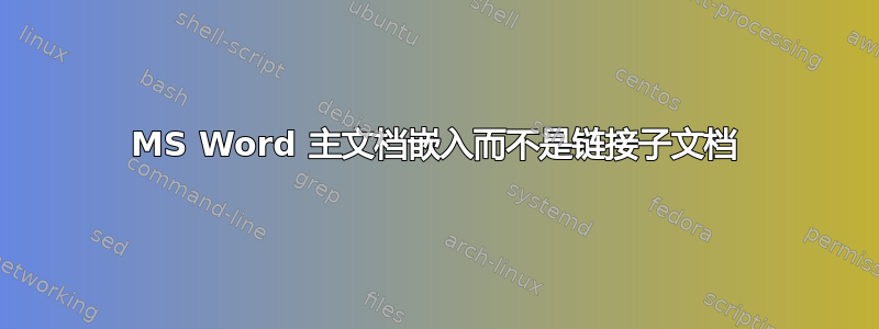 MS Word 主文档嵌入而不是链接子文档