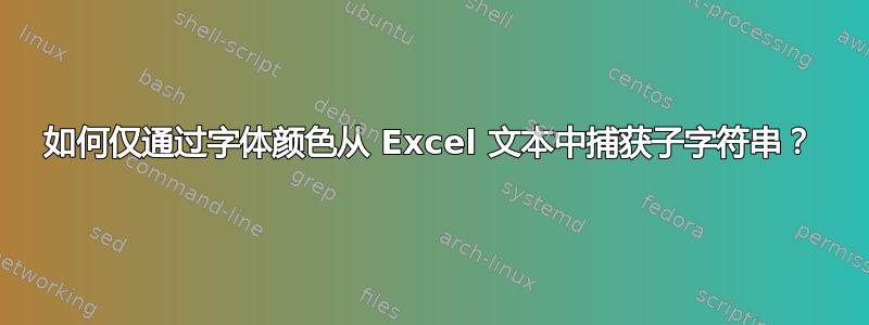 如何仅通过字体颜色从 Excel 文本中捕获子字符串？