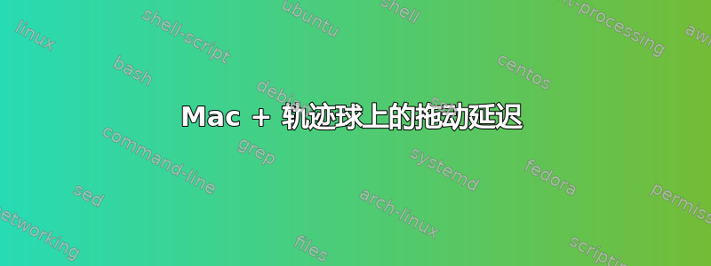 Mac + 轨迹球上的拖动延迟