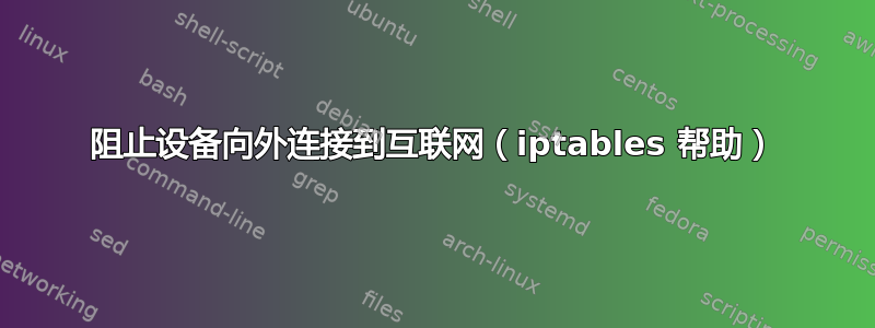 阻止设备向外连接到互联网（iptables 帮助）