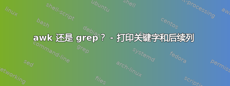 awk 还是 grep？ - 打印关键字和后续列