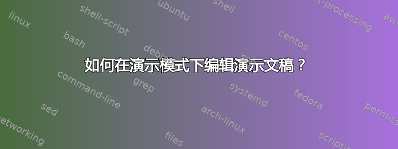 如何在演示模式下编辑演示文稿？