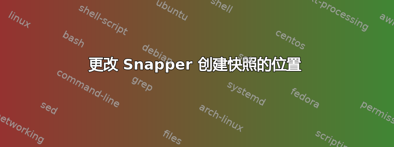 更改 Snapper 创建快照的位置