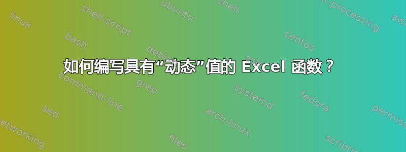 如何编写具有“动态”值的 Excel 函数？