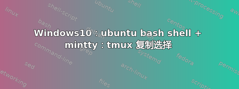 Windows10：ubuntu bash shell + mintty：tmux 复制选择