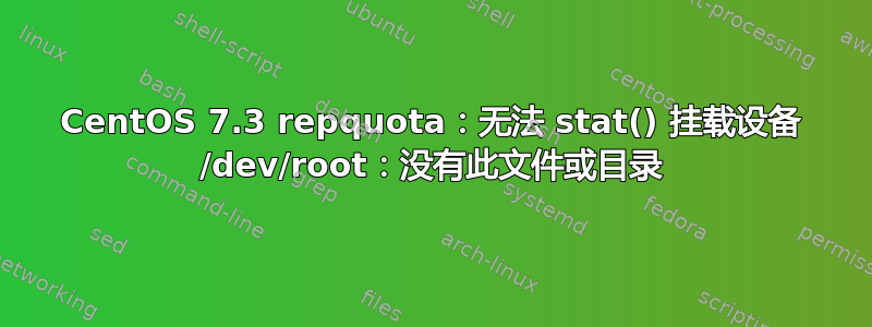 CentOS 7.3 repquota：无法 stat() 挂载设备 /dev/root：没有此文件或目录