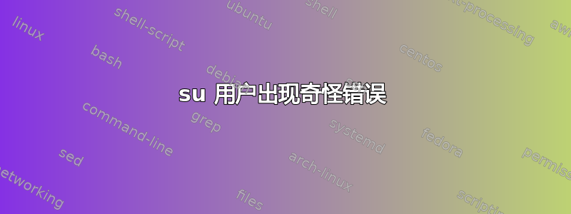 su 用户出现奇怪错误