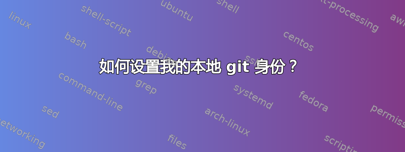 如何设置我的本地 git 身份？