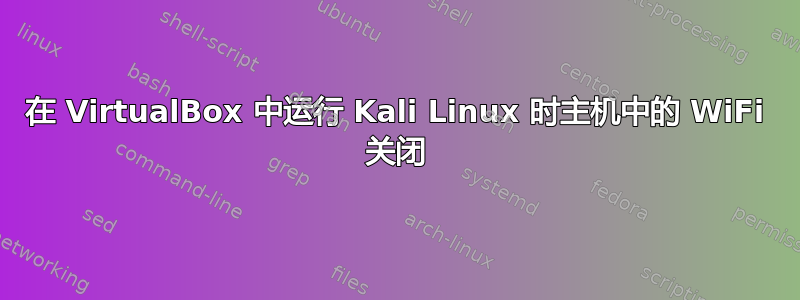 在 VirtualBox 中运行 Kali Linux 时主机中的 WiFi 关闭