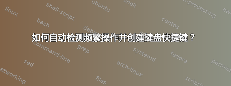 如何自动检测频繁操作并创建键盘快捷键？