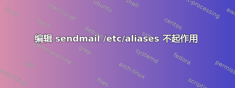 编辑 sendmail /etc/aliases 不起作用