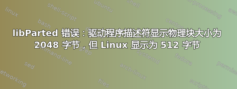 libParted 错误：驱动程序描述符显示物理块大小为 2048 字节，但 Linux 显示为 512 字节