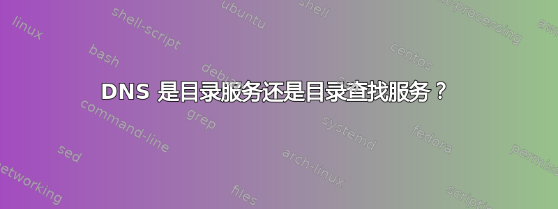 DNS 是目录服务还是目录查找服务？