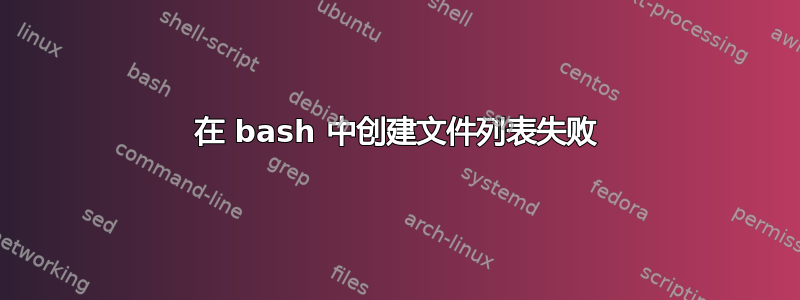 在 bash 中创建文件列表失败