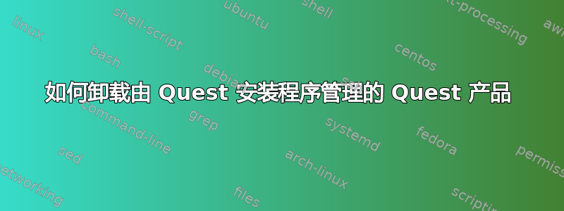 如何卸载由 Quest 安装程序管理的 Quest 产品