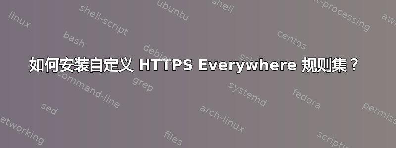 如何安装自定义 HTTPS Everywhere 规则集？