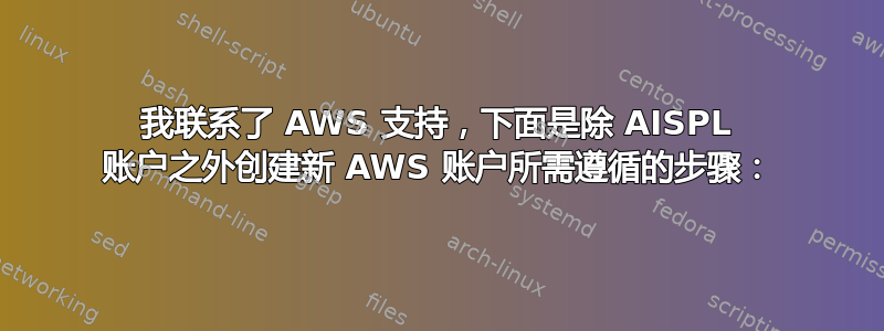 我联系了 AWS 支持，下面是除 AISPL 账户之外创建新 AWS 账户所需遵循的步骤：