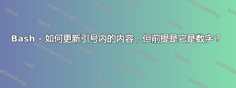 Bash - 如何更新引号内的内容，但前提是它是数字？