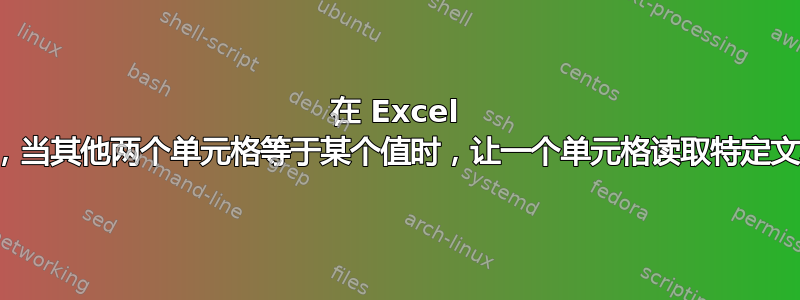 在 Excel 中，当其他两个单元格等于某个值时，让一个单元格读取特定文本