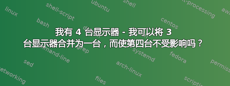 我有 4 台显示器 - 我可以将 3 台显示器合并为一台，而使第四台不受影响吗？