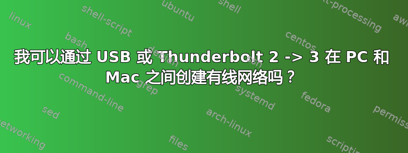 我可以通过 USB 或 Thunderbolt 2 -> 3 在 PC 和 Mac 之间创建有线网络吗？