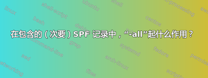 在包含的（次要）SPF 记录中，“-all”起什么作用？