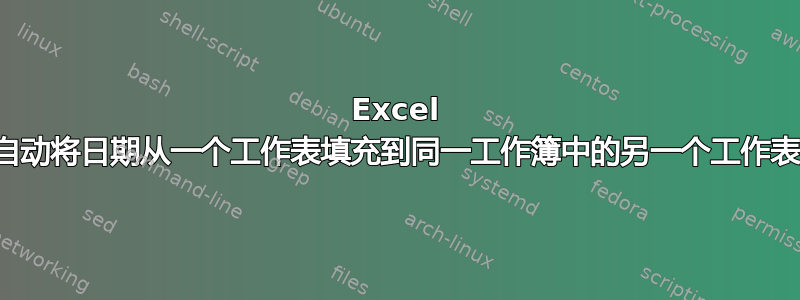 Excel 自动将日期从一个工作表填充到同一工作簿中的另一个工作表