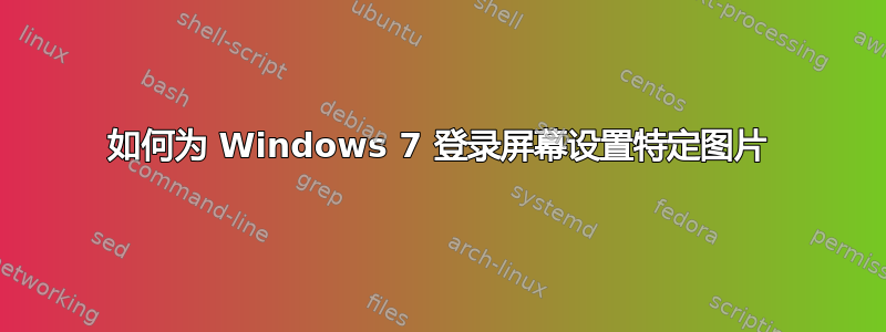 如何为 Windows 7 登录屏幕设置特定图片