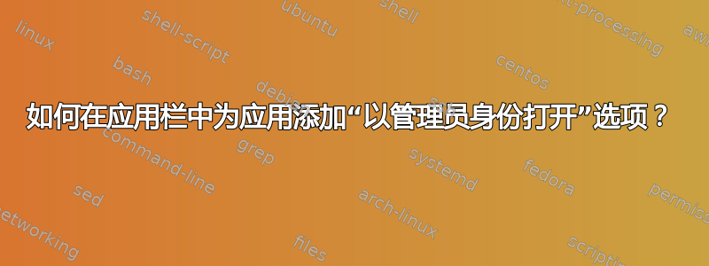 如何在应用栏中为应用添加“以管理员身份打开”选项？