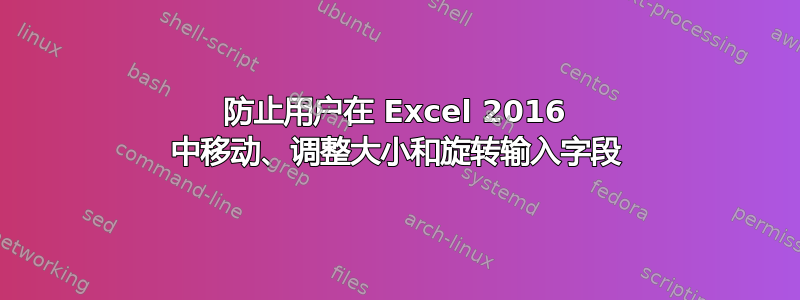 防止用户在 Excel 2016 中移动、调整大小和旋转输入字段