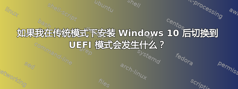 如果我在传统模式下安装 Windows 10 后切换到 UEFI 模式会发生什么？